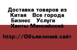 Доставка товаров из Китая - Все города Бизнес » Услуги   . Ханты-Мансийский